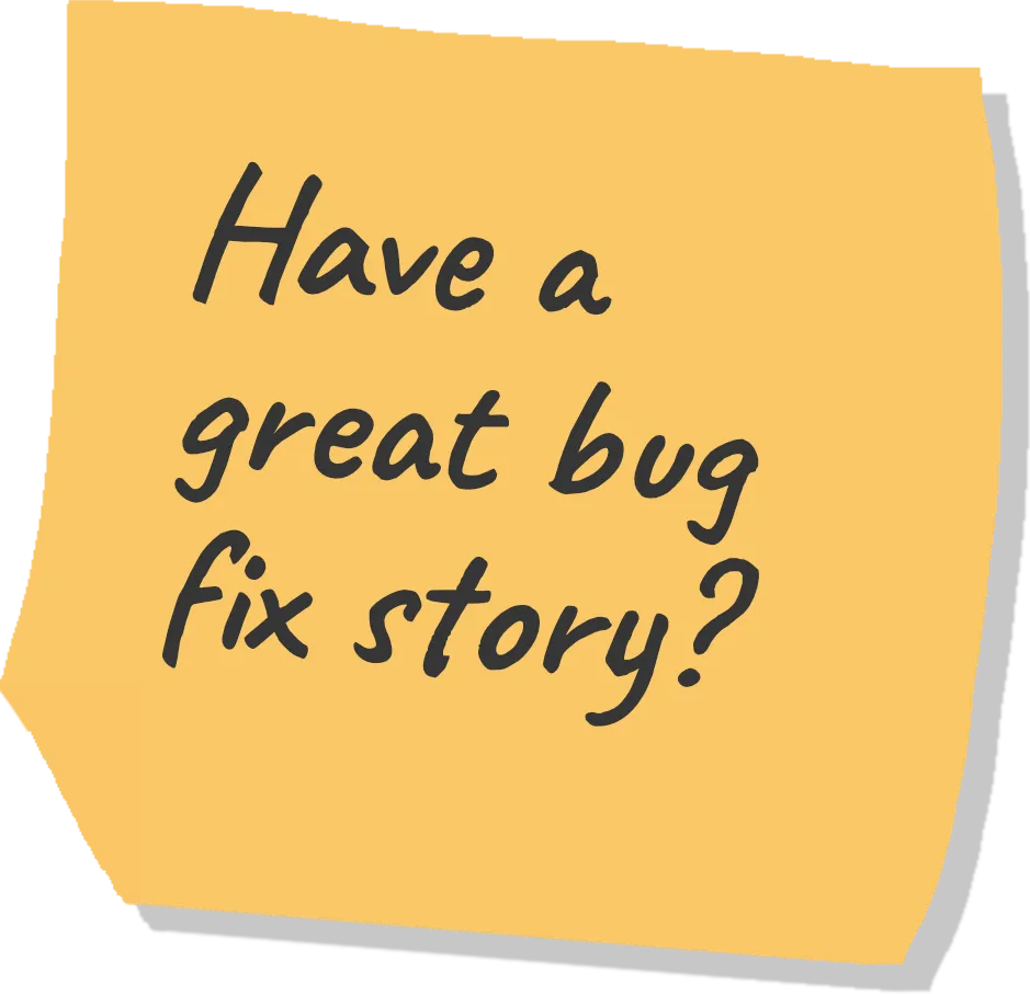 Ever fixed a great bug? Tell us your story
